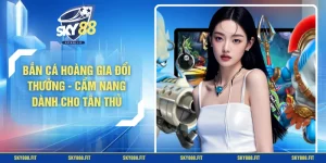 Bắn Cá Hoàng Gia Đổi Thưởng - Cẩm Nang Dành Cho Tân Thủ