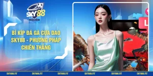 Bí Kíp Đá Gà Cựa Dao SKY88 - Phương Pháp Chiến Thắng