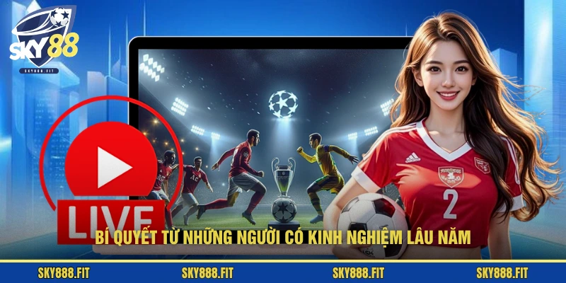 Bí quyết từ những người có kinh nghiệm lâu năm