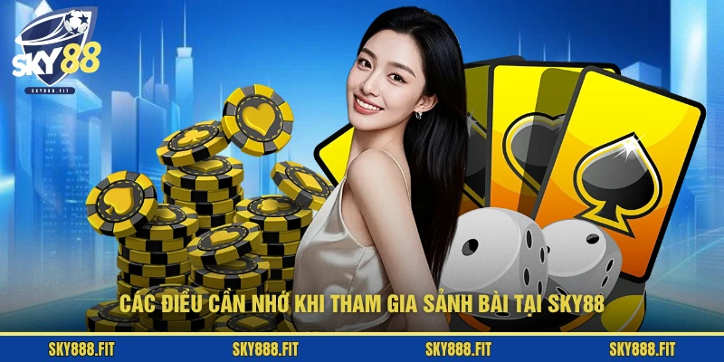 Các điều cần nhớ khi tham gia sảnh bài tại SKY88
