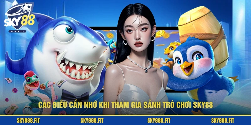 Các điều cần nhớ khi tham gia sảnh trò chơi SKY88