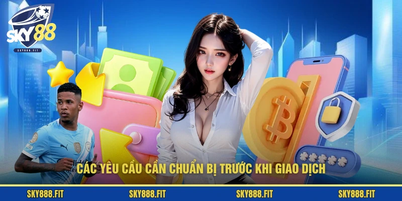 Các yêu cầu cần chuẩn bị trước khi giao dịch