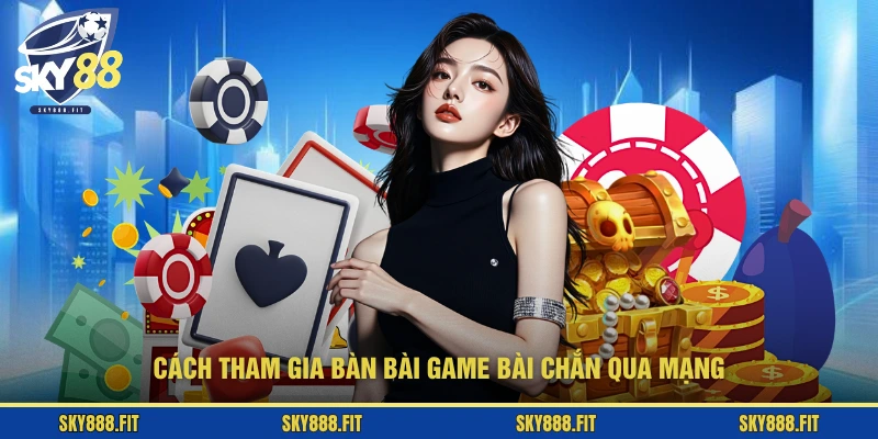 Cách tham gia bàn bài game bài Chắn qua mạng
