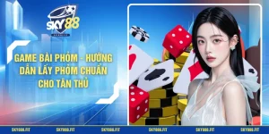 Game Bài Phỏm - Hướng Dẫn Lấy Phỏm Chuẩn Cho Tân Thủ