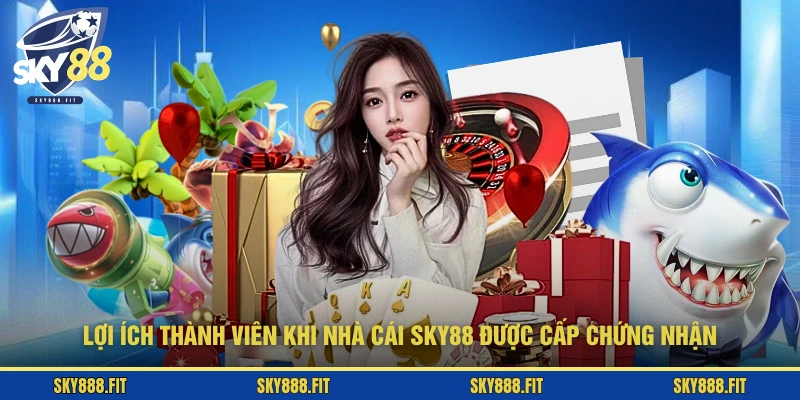 Lợi ích thành viên khi nhà cái SKY88 được cấp chứng nhận