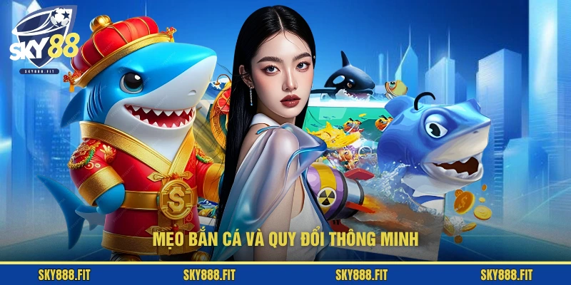Mẹo bắn cá và quy đổi thông minh