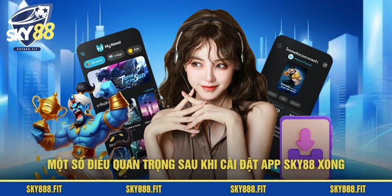 Một số điều quan trọng sau khi cài đặt app SKY88 xong