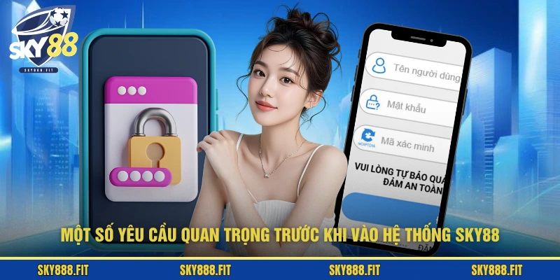 Một số yêu cầu quan trọng trước khi vào hệ thống SKY88