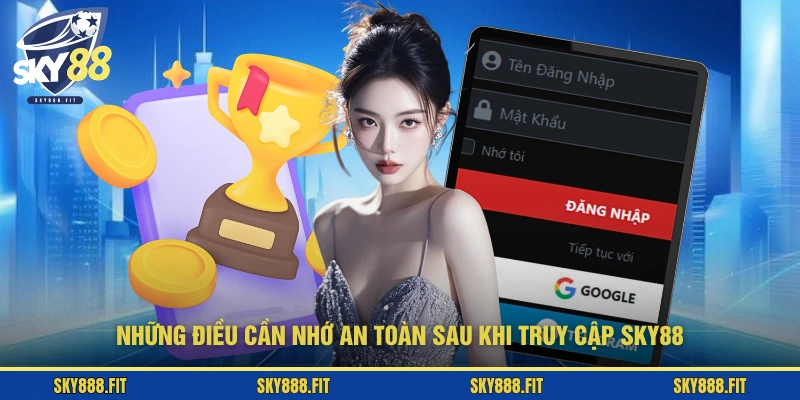 Những điều cần nhớ an toàn sau khi truy cập SKY88