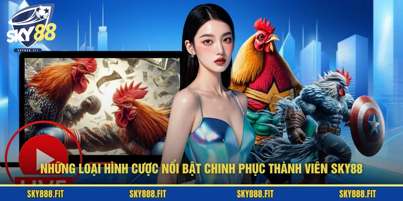 Những loại hình cược nổi bật chinh phục thành viên SKY88