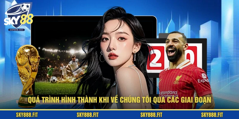 Quá trình hình thành khi về chúng tôi qua các giai đoạn