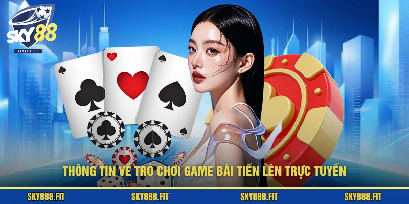 Thông tin về trò chơi game bài Tiến Lên trực tuyến