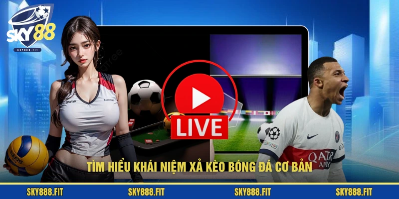 Tìm hiểu khái niệm xả kèo bóng đá cơ bản